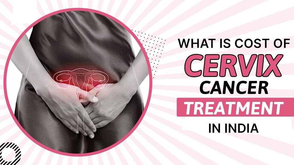 What is the Cost of Cervical Cancer Treatment in India?